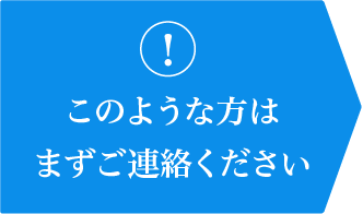 このような方はまずご連絡ください